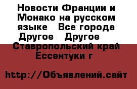 Новости Франции и Монако на русском языке - Все города Другое » Другое   . Ставропольский край,Ессентуки г.